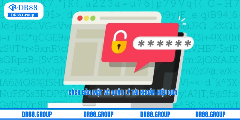 Cách bảo mật và quản lý tài khoản hiệu quả